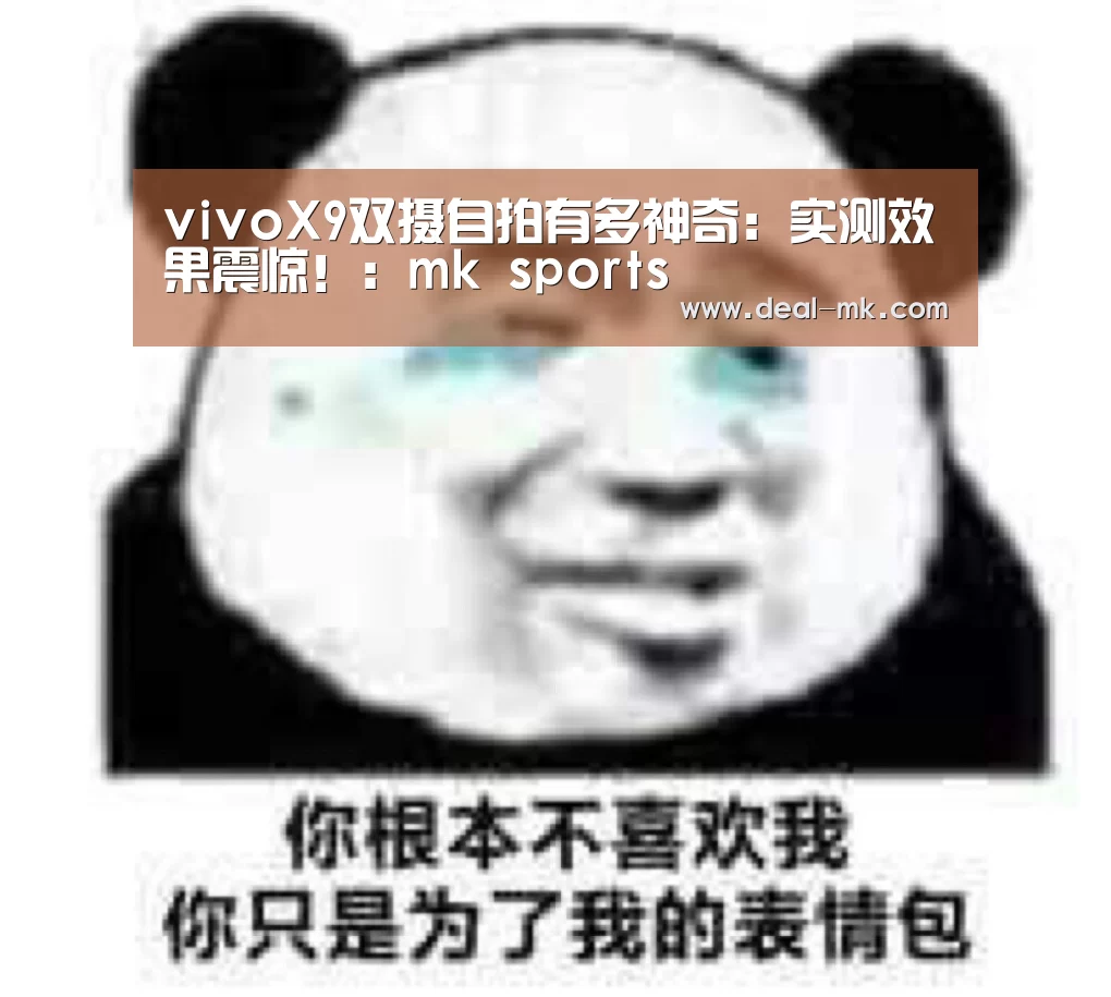 vivoX9双摄自拍有多神奇:实测效果震惊!:mk sports(图2) mk体育入口