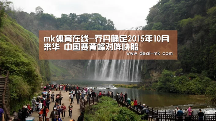 mk体育在线-乔丹确定2015年10月来华 中国赛黄蜂对阵快船(图3) mk体育官网